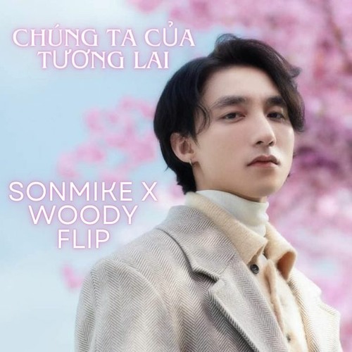 CHÚNG TA CỦA TƯƠNG LAI [SONMIKE X WOODY FLIP] [FREEDOWNLOAD WAV 1411 kbps]