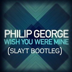 Philip George - Wish You Were Mine (Slayt Bootleg)