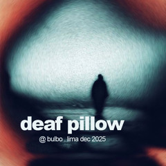 DEAF PILLOW @ BULBO December  2025
