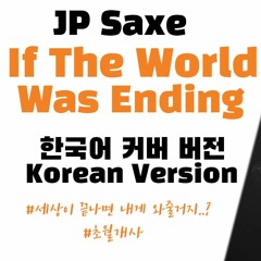 JP Saxe - If the world was ending 한국어 커버 / Korean Version