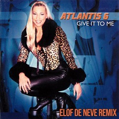 Elof de Neve presents Atlantis 6 - Give it to me (Elof de Neve remix) (radio edit)