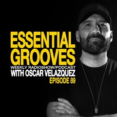 ESSENTIAL GROOVES WITH OSCAR VELAZQUEZ EPISODE 89