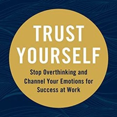 Read [EBOOK EPUB KINDLE PDF] Trust Yourself: Stop Overthinking and Channel Your Emoti
