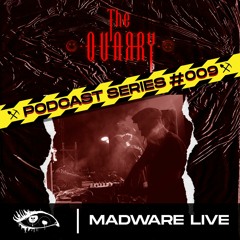 MADWARE LIVE @ THE QUARRY PODCAST #009