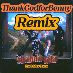 SHALALA LALA x YOU & ME x OUANA