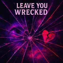 Leave you wrecked