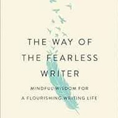 [FREE] EPUB 📩 The Way of the Fearless Writer: Mindful Wisdom for a Flourishing Writi