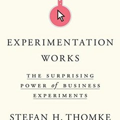 ACCESS EPUB KINDLE PDF EBOOK Experimentation Works: The Surprising Power of Business