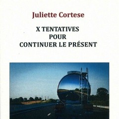 X tentatives pour continuer le présent - Juliette Cortese