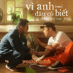 Madihu ft. Vũ - Vì Anh Đâu Có Biết (Phavinci rmx)