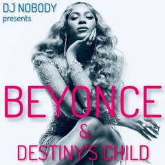 DJ NOBODY presents BEYONCE & DESTINY'S CHILD MIX