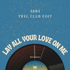 (TRVL Club edit) - Lay All Your Love On Me (ABBA)