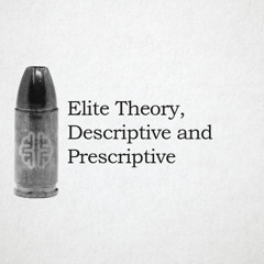 New Discourses Bullets 114 - Elite Theory, Descriptive and Prescriptive