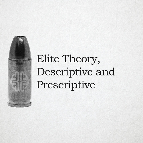 New Discourses Bullets 114 - Elite Theory, Descriptive and Prescriptive