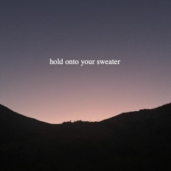 Hold onto ur sweater