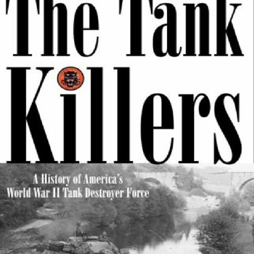 [DOWNLOAD PDF] The Tank Killers: A History of America's World War II Tank Destroyer
