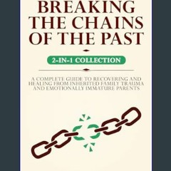 [Ebook] 📖 Breaking the Chains of the Past: A Complete Guide to Recovering and Healing from Inherit