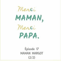 ÉPISODE 17 - MAMAN MARGOT (2/2)