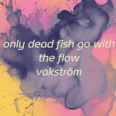 Only dead fish go with the flow