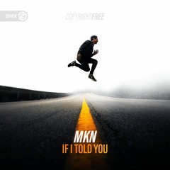 MKN - If I Told You (DWX Copyright Free)