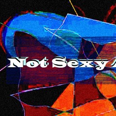 Not Sexy At All