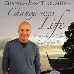 Read Full: Change Your Thoughts - Change Your Life by Wayne W. Dyer