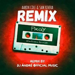Aaron Cole & Sam Rivera - Pray Remix ( DJ Ändré Øfficial )