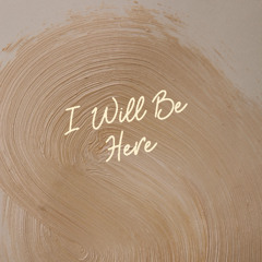 I Will Be Here