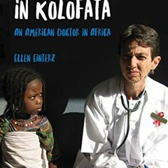 [ACCESS] KINDLE PDF EBOOK EPUB Life and Death in Kolofata: An American Doctor in Afri