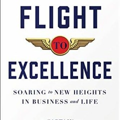 [Access] [EBOOK EPUB KINDLE PDF] The Flight to Excellence: Soaring to New Heights in Business and Li