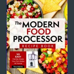 EBOOK #pdf 📖 The Modern Food Processor Recipe Book: 101 Easy Family Meals You Can Make At Home