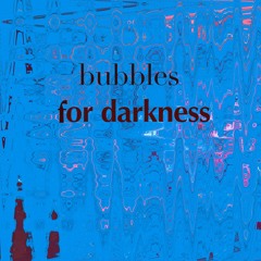 Bubbles For Darkness