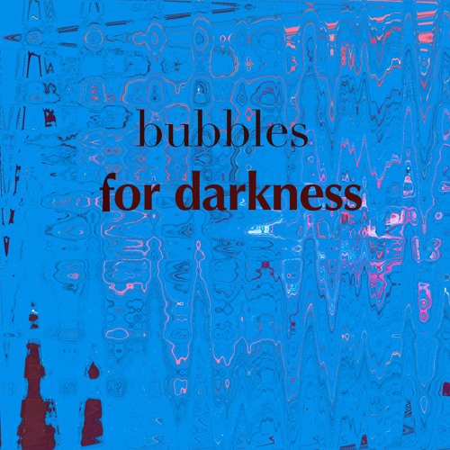 Bubbles For Darkness