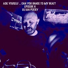 Episode 6 - Ask Yourself ..Can you dance to my beat? September 23
