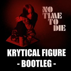 Billie Eilish - No Time To Die (Krytical Figure Bootleg)