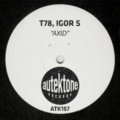 ATK157 - T78, Igor S "Axid" (Original Mix) (Preview) (Autektone Records) (Out Now)