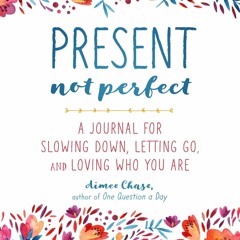 [PDF] Present, Not Perfect: A Journal for Slowing Down, Letting Go, and Loving