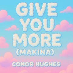 GIVE YOU MORE (MAKINA)