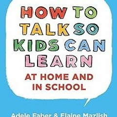 #Digital* How To Talk So Kids Can Learn (The How To Talk Series) BY: Adele Faber (Author),Elai