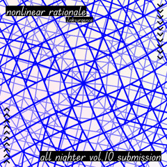 nonlinear rationale [All Nighter Vol.10 Submission]