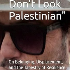$PDF$/READ⚡ "But, You Don't Look Palestinian": On Belonging, Displacement, and the Tapestry of