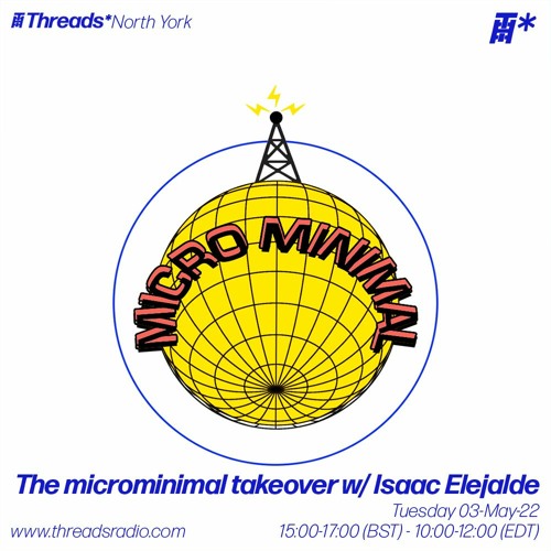 The microminimal takeover - Episode 110 - w/ Isaac Elejalde (Threads*North York) - 03-May-22