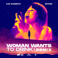 Woman Wants to Drink (Remix) [feat. Channthy Kak & RuthKo]