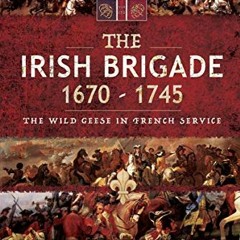 Read EBOOK 💞 The Irish Brigade, 1670–1745: The Wild Geese in French Service by  D. P