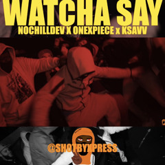 NoChillDev x OneXpiece x KSavv - “WATCHA SAY” (OFFICIAL AUDIO)
