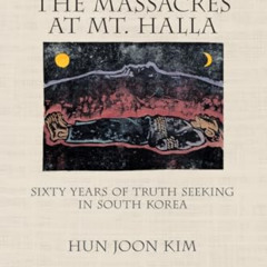 [Access] EBOOK 📭 The Massacres at Mt. Halla: Sixty Years of Truth Seeking in South K