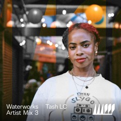 Waterworks Artist Mix #3: Tash LC