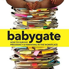 [Access] PDF 📔 Babygate: How to Survive Pregnancy and Parenting in the Workplace by
