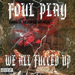 OG Foul Play-We All Fucced Up(Prod. Taipanthasoulja)