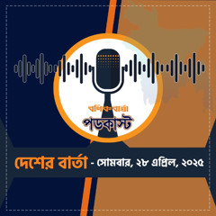 বণিক বার্তা পডকাস্ট April 28, 2025, (দেশের বার্তা)